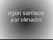 Yar olmADIN  oGÜN SanlıSOy