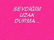 sevdiğim uzak durma.........çok güzelllllllllllll