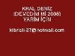 KRAL DENİZ ( DEMEDİM Mİ 2008) YARİM İÇİN