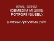 KRAL DENİZ (DEMEDİM Mİ 2008) POTPORİ