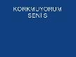 seni sevmekten korkmuyorum