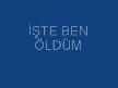 işte ben öldüm