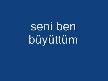 seni ben büyüttüm
